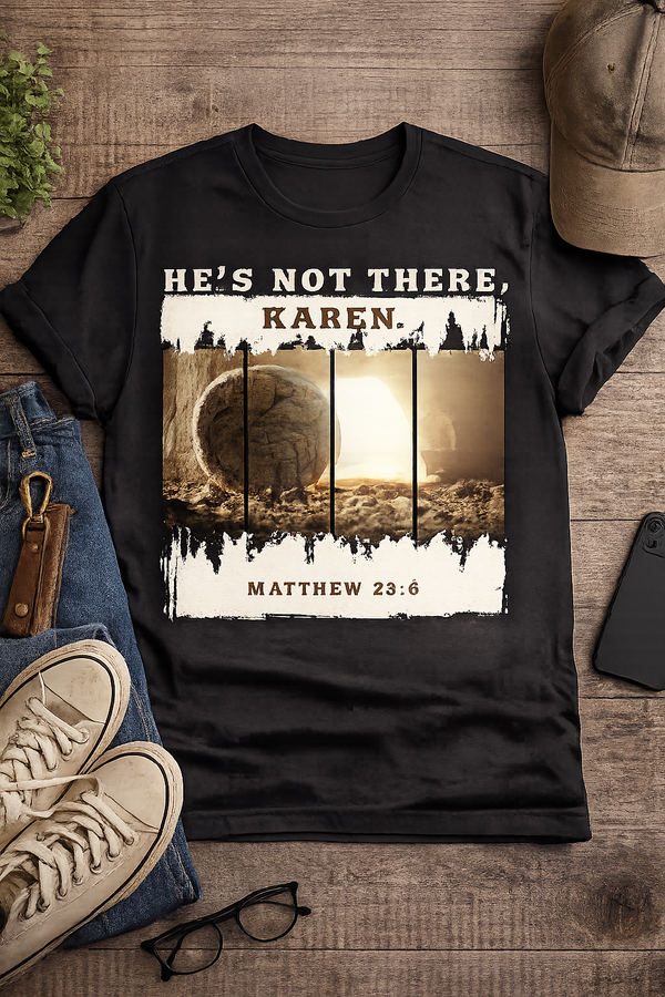 He's Not There Karen T-Shirt — Matthew 28:6 Christian Easter Resurrection Tee